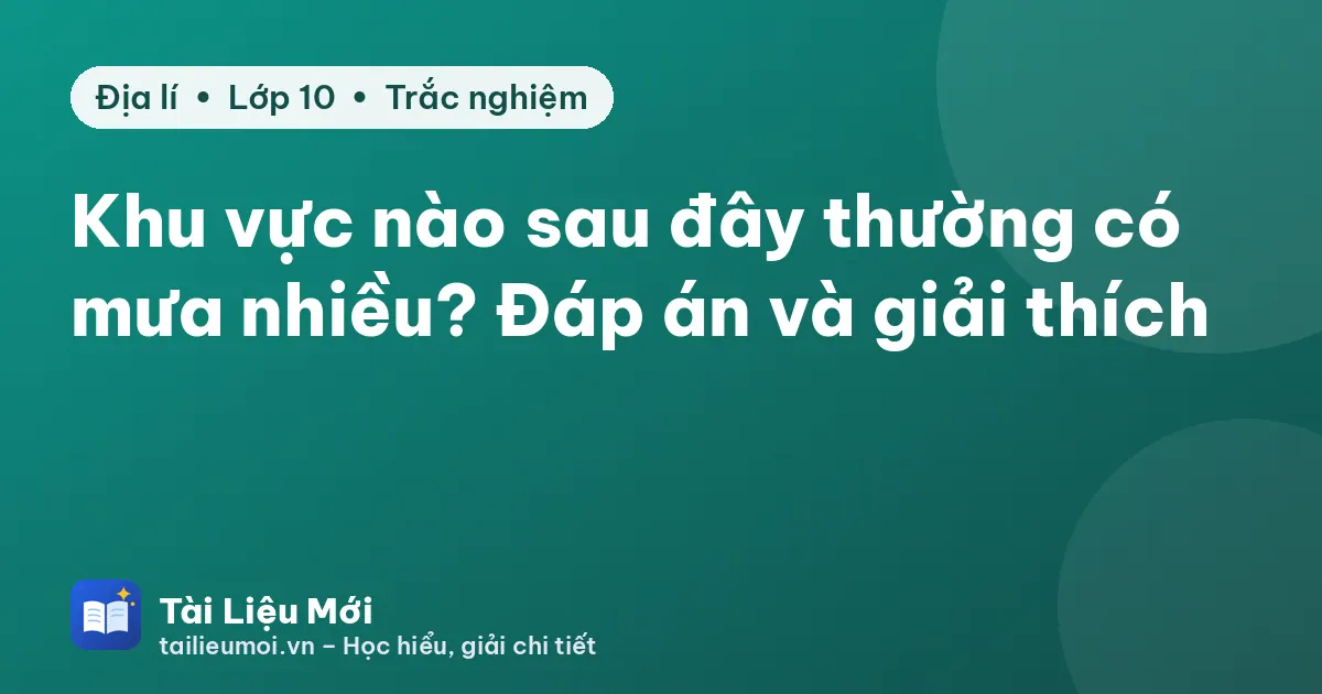 Khu vực nào sau đây thường có mưa nhiều? Đáp án và giải thích