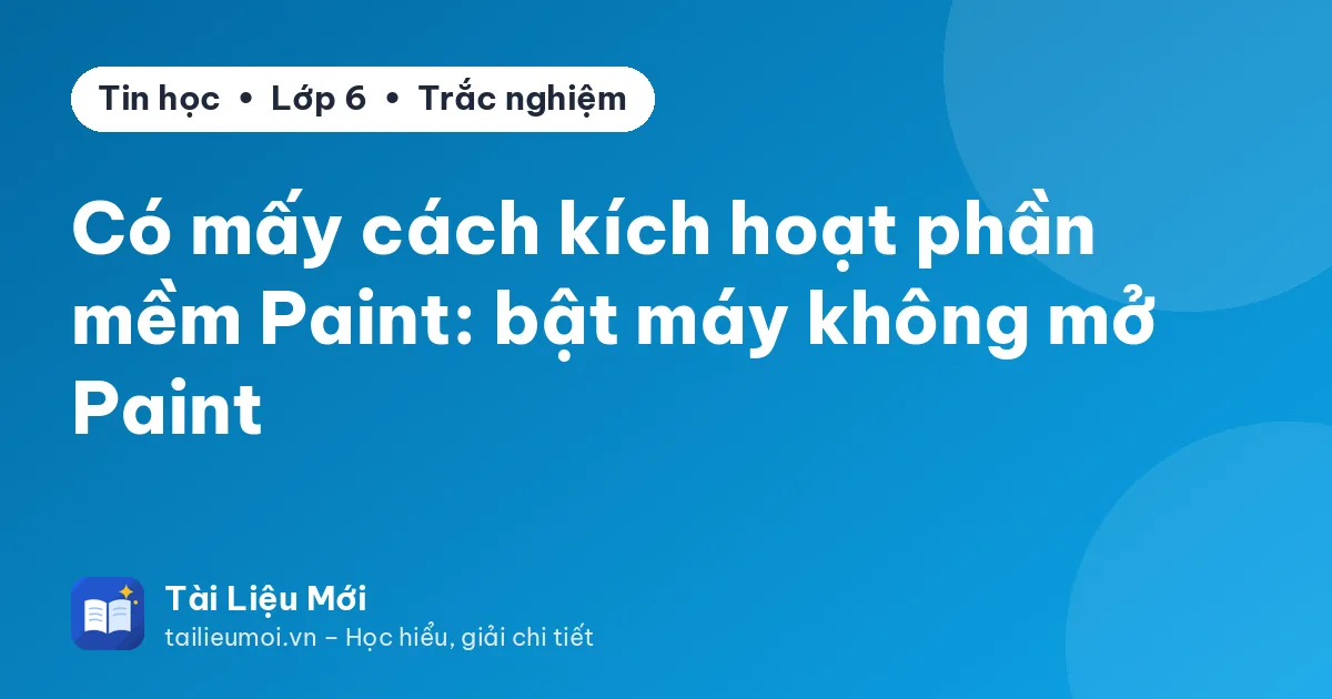 Có mấy cách kích hoạt phần mềm Paint: bật máy không mở Paint