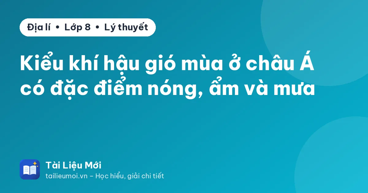 Kiểu khí hậu gió mùa ở châu Á có đặc điểm nóng, ẩm và mưa