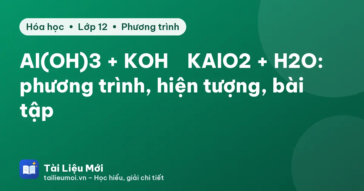 Al(OH)3 + KOH → KAlO2 + H2O: phương trình, hiện tượng, bài tập