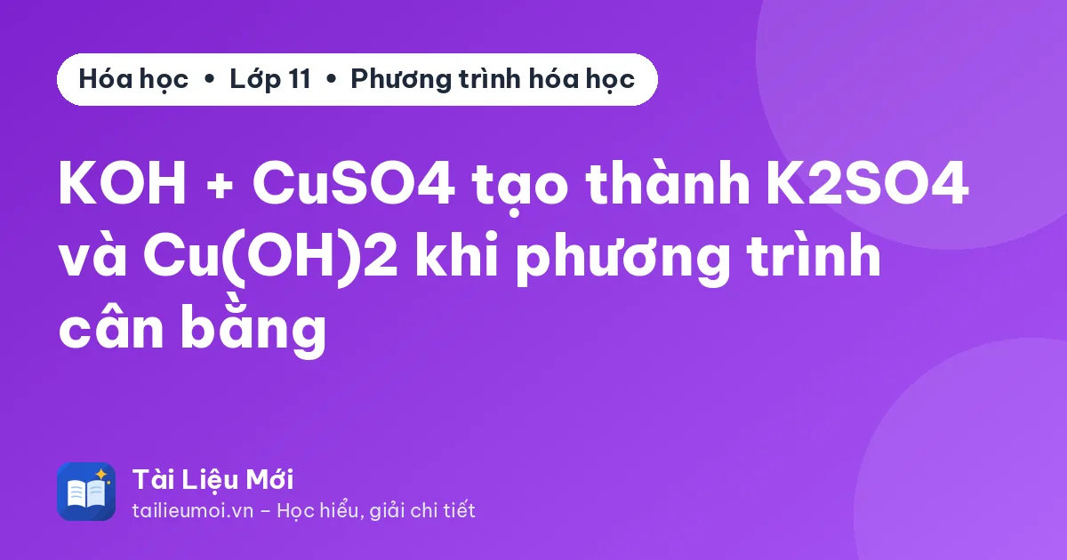 KOH + CuSO4 tạo thành K2SO4 và Cu(OH)2 khi phương trình cân bằng