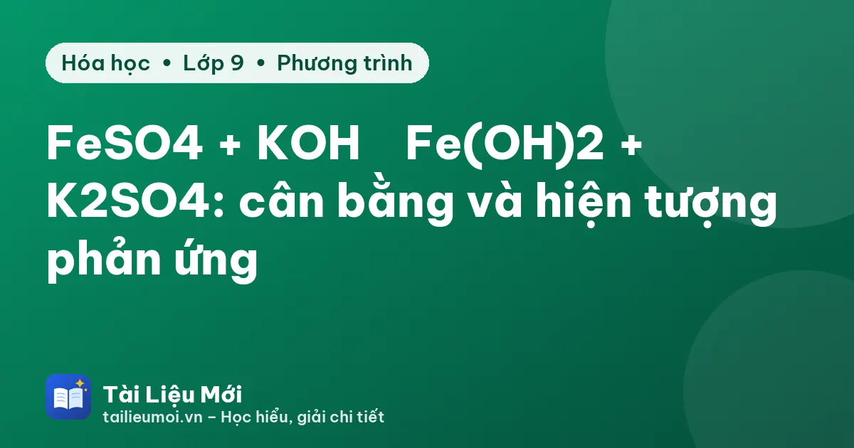 FeSO4 + KOH → Fe(OH)2 + K2SO4: cân bằng và hiện tượng phản ứng
