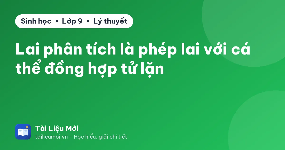 Lai phân tích là phép lai với cá thể đồng hợp tử lặn