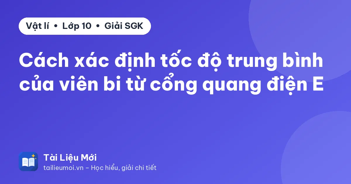 Cách xác định tốc độ trung bình của viên bi từ cổng quang điện E