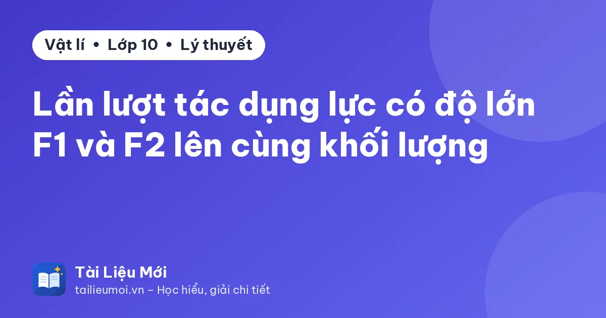 Lần lượt tác dụng lực có độ lớn F1 và F2 lên cùng khối lượng
