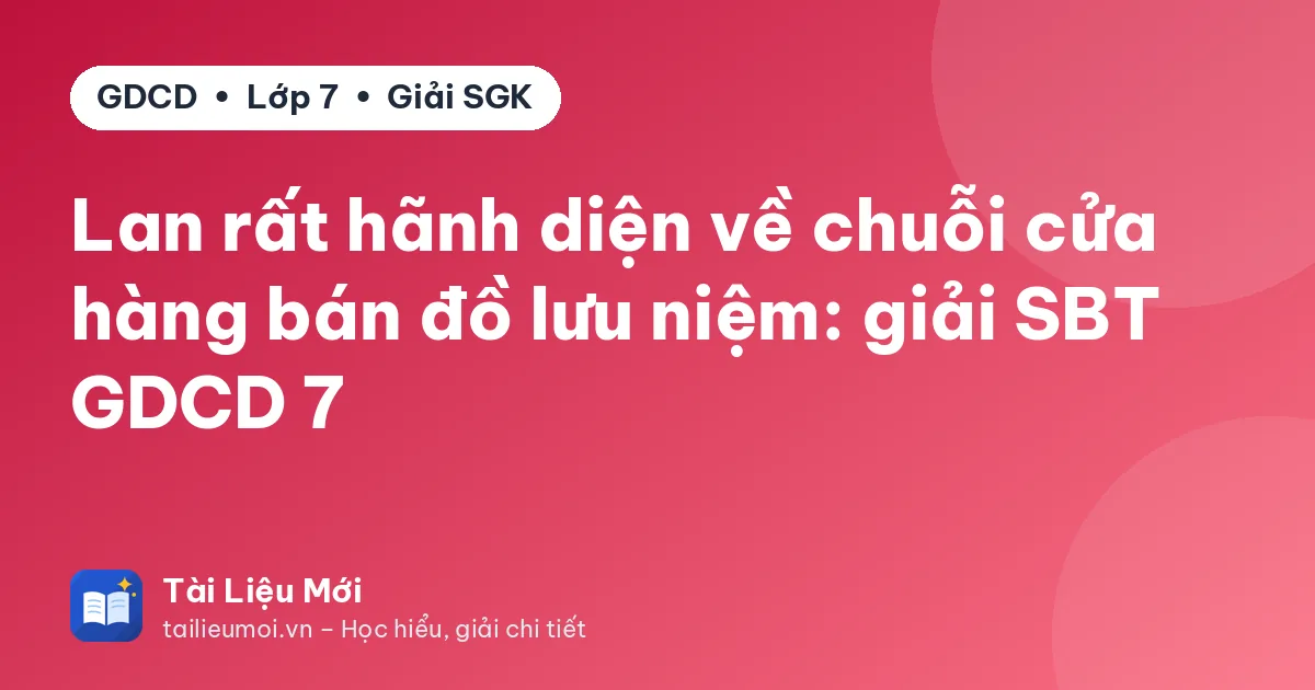 Lan rất hãnh diện về chuỗi cửa hàng bán đồ lưu niệm: giải SBT GDCD 7