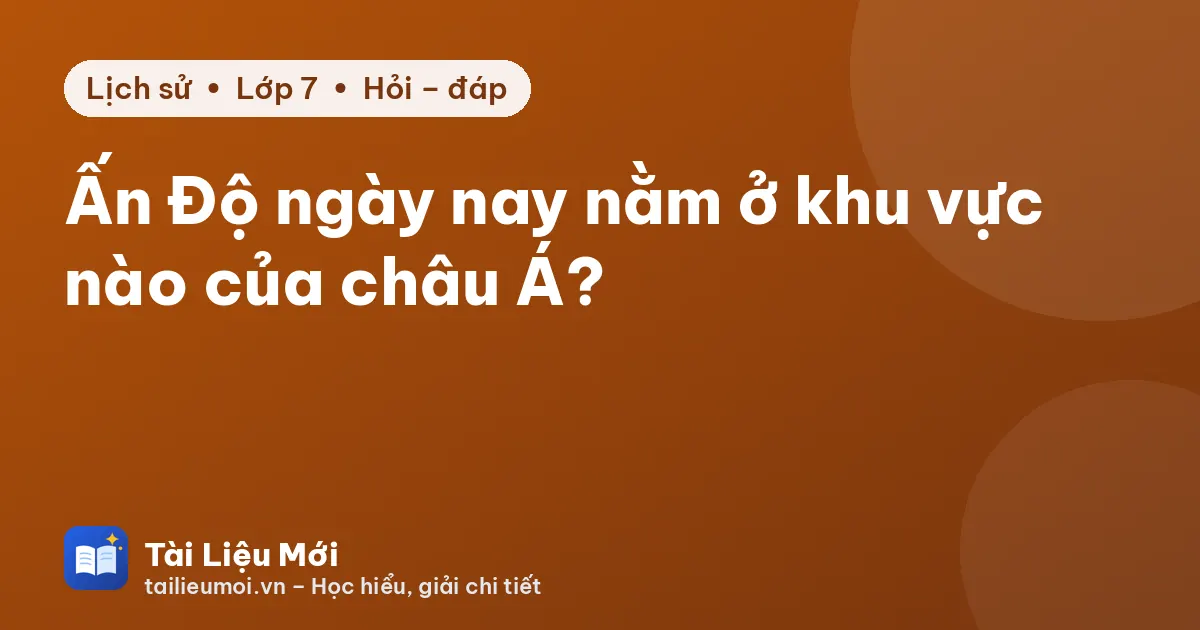 Ấn Độ ngày nay nằm ở khu vực nào của châu Á?