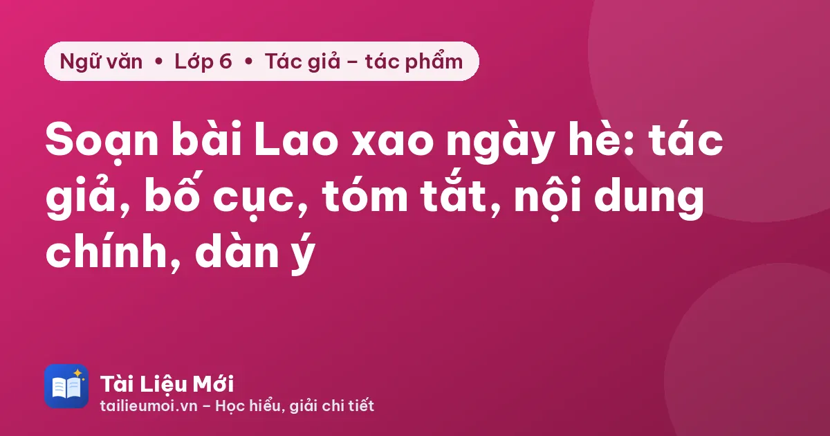 Soạn bài Lao xao ngày hè: tác giả, bố cục, tóm tắt, nội dung chính, dàn ý
