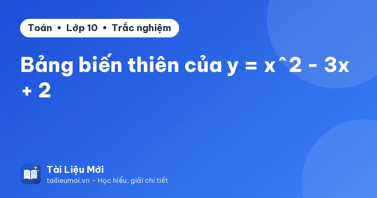 Bảng biến thiên của y = x^2 - 3x + 2