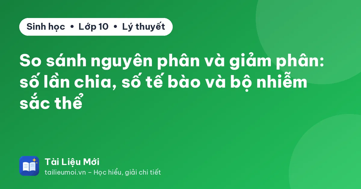 So sánh nguyên phân và giảm phân: số lần chia, số tế bào và bộ nhiễm sắc thể
