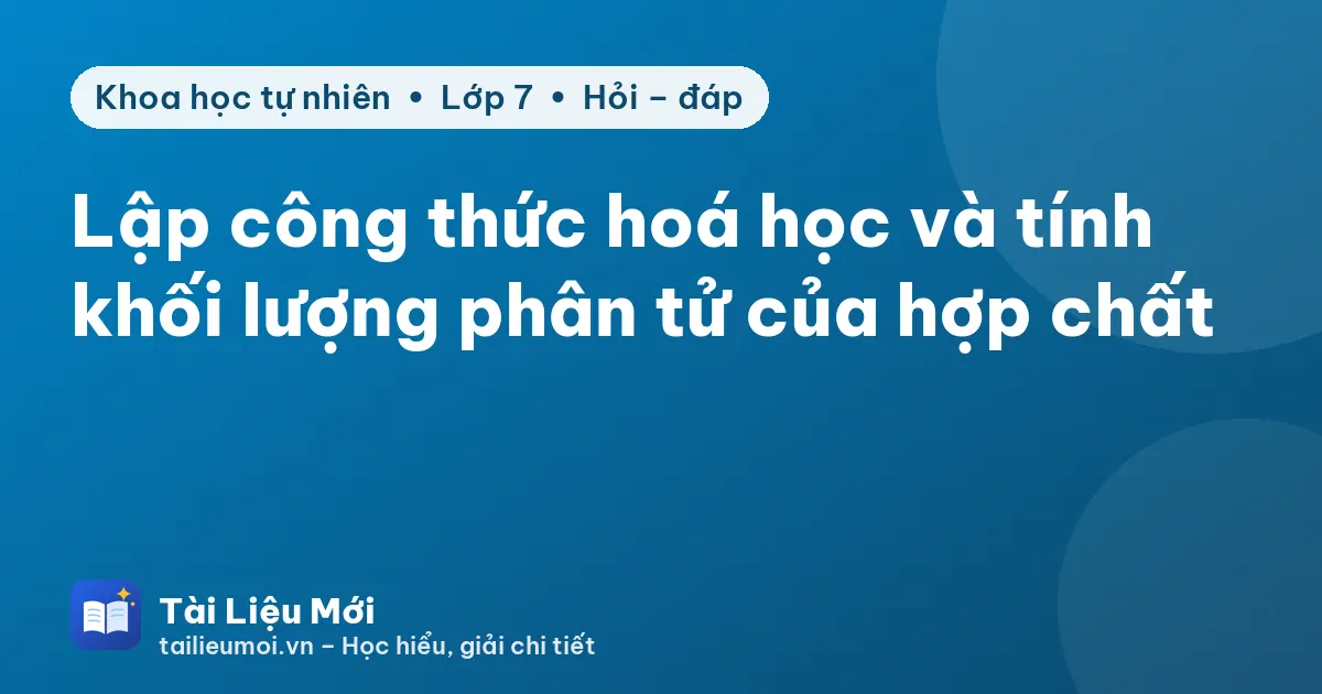 Lập công thức hoá học và tính khối lượng phân tử của hợp chất