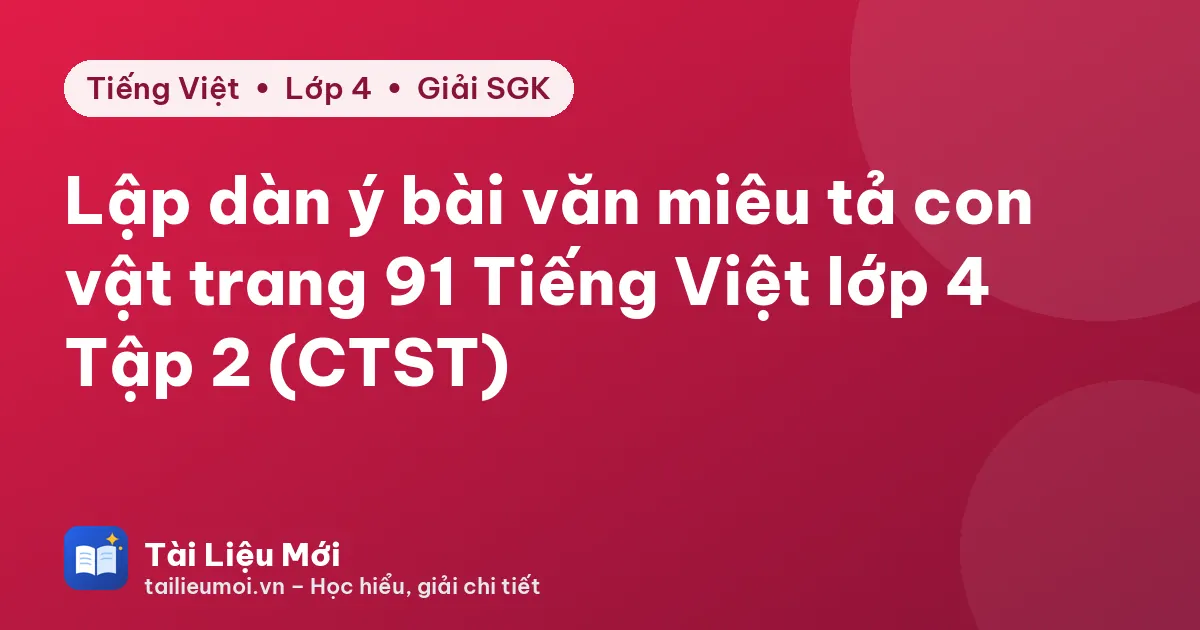 Lập dàn ý bài văn miêu tả con vật trang 91 Tiếng Việt lớp 4 Tập 2 (CTST)