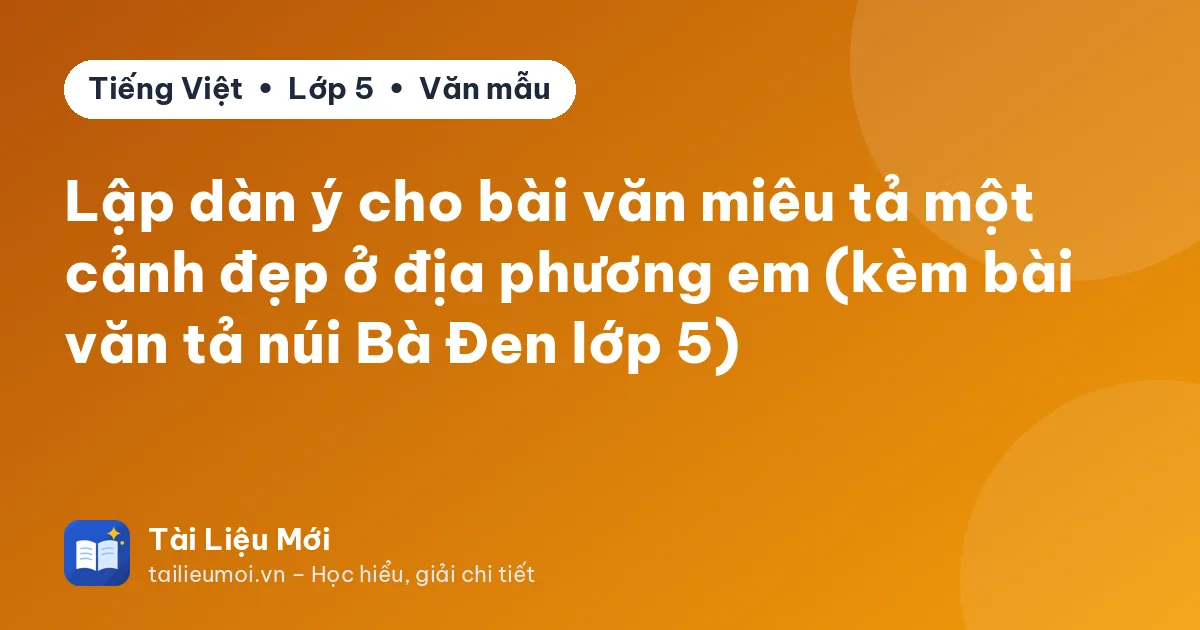 Lập dàn ý cho bài văn miêu tả một cảnh đẹp ở địa phương em (kèm bài văn tả núi Bà Đen lớp 5)
