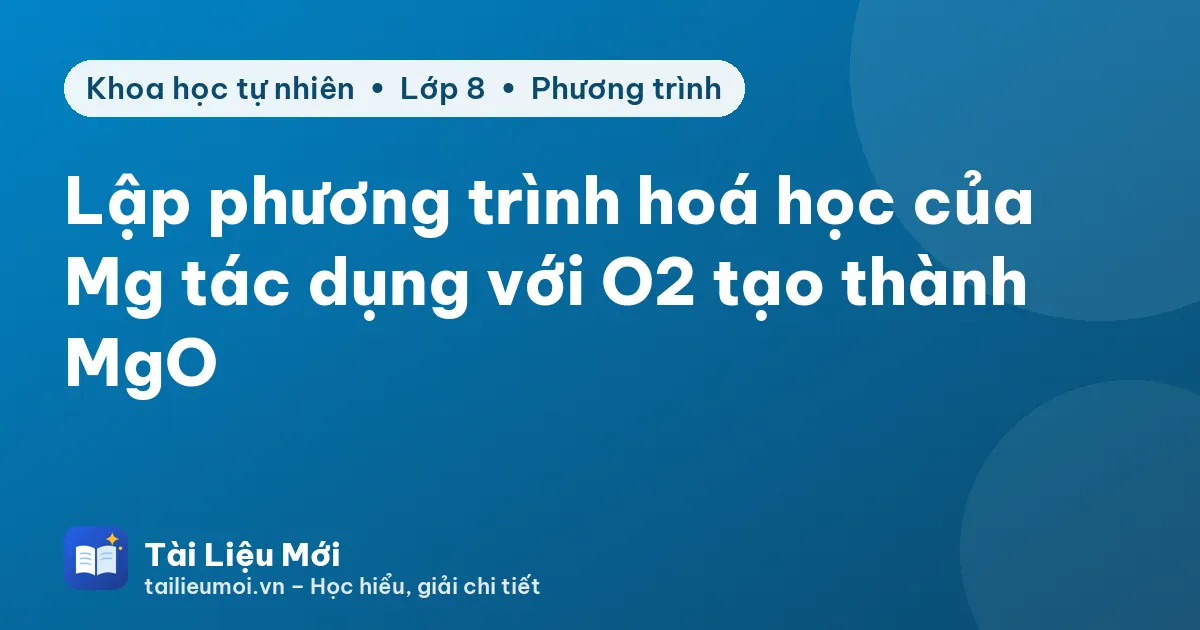 Lập phương trình hoá học của Mg tác dụng với O2 tạo thành MgO