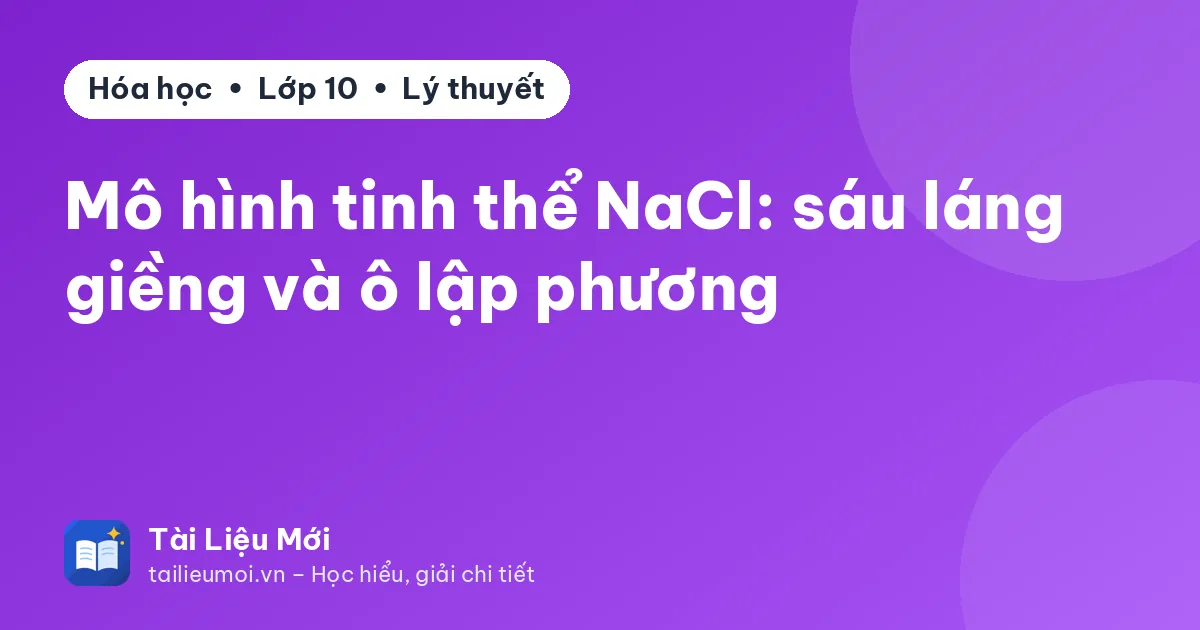 Mô hình tinh thể NaCl: sáu láng giềng và ô lập phương