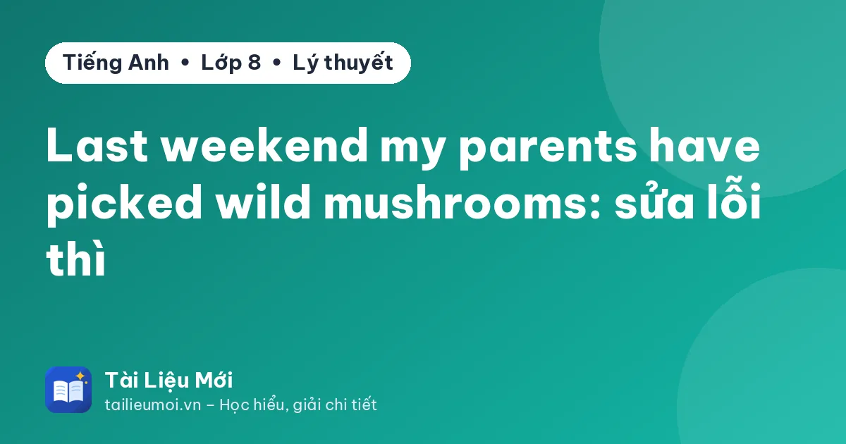 Last weekend my parents have picked wild mushrooms: sửa lỗi thì