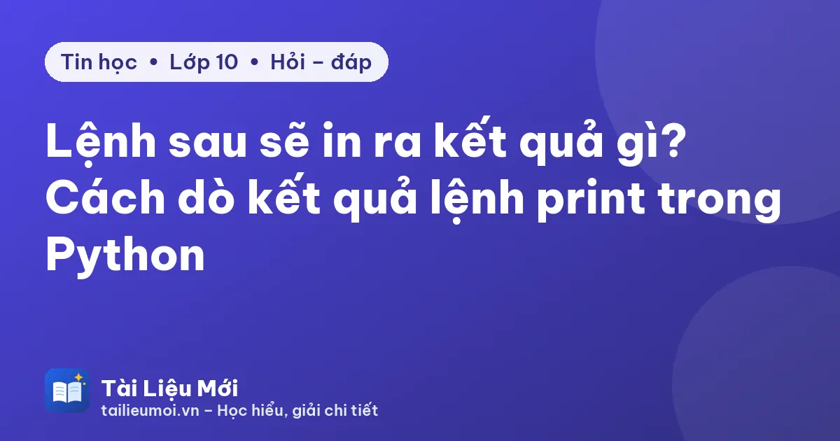 Lệnh sau sẽ in ra kết quả gì? Cách dò kết quả lệnh print trong Python