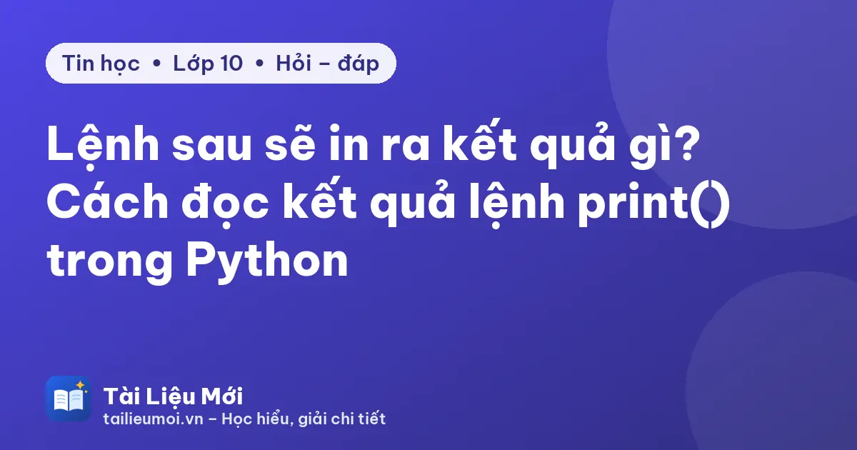 Lệnh sau sẽ in ra kết quả gì? Cách đọc kết quả lệnh print() trong Python