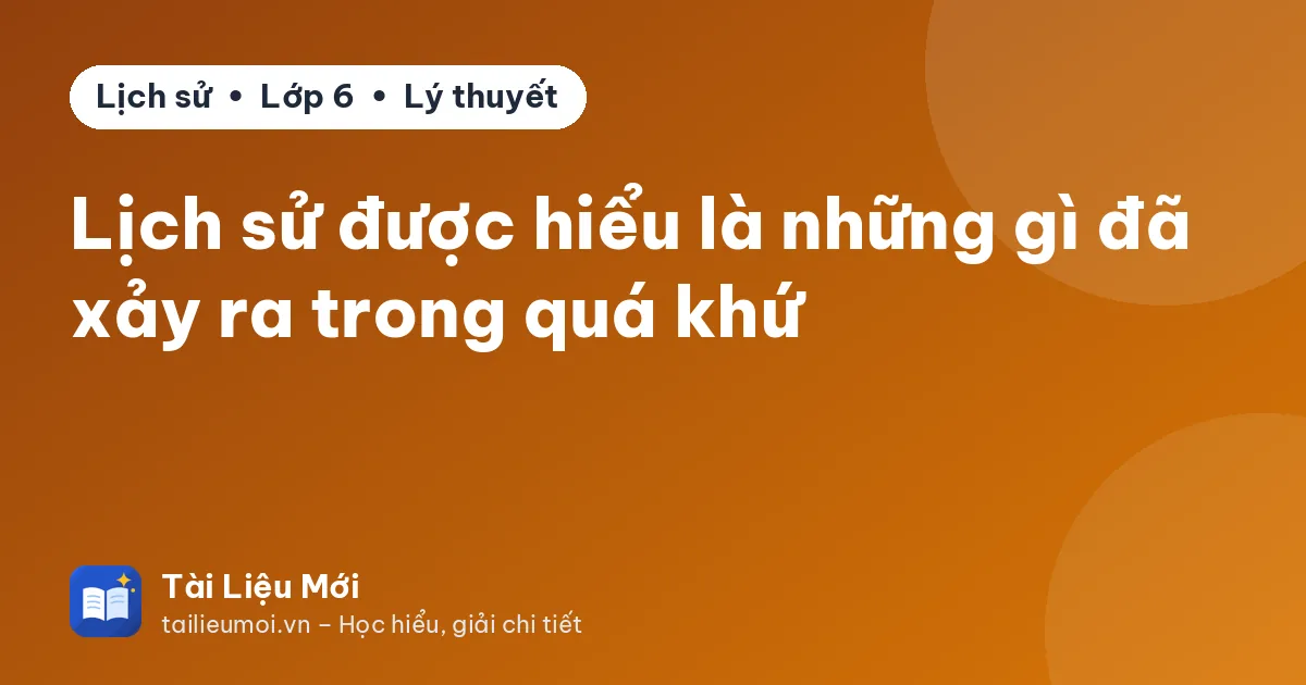 Lịch sử được hiểu là những gì đã xảy ra trong quá khứ