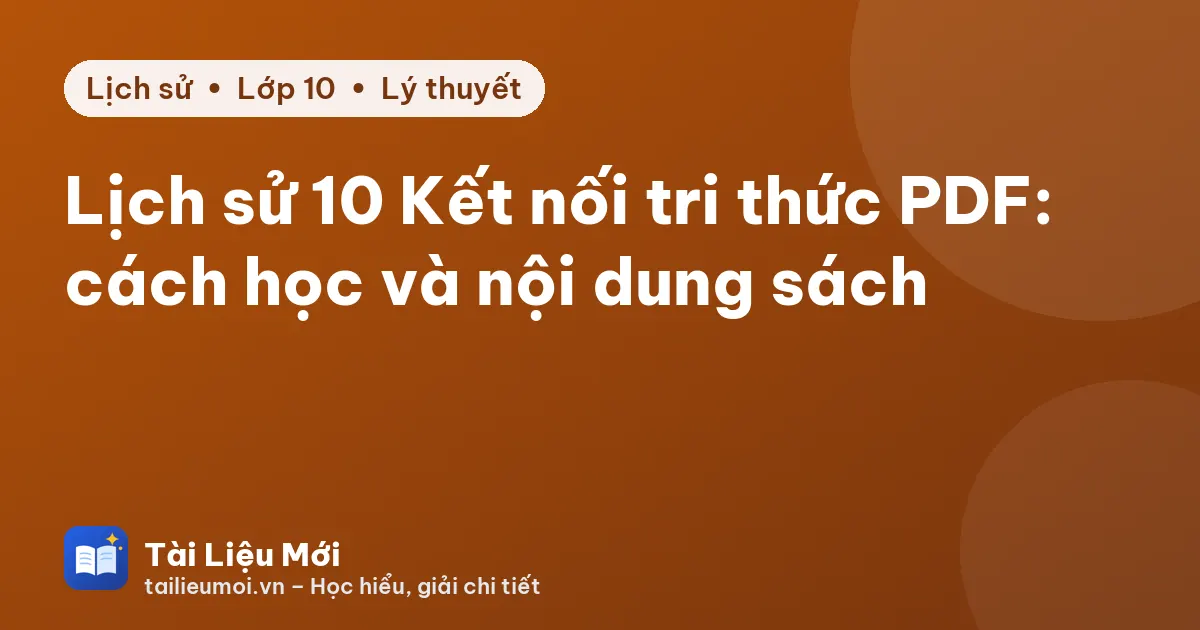 Lịch sử 10 Kết nối tri thức PDF: cách học và nội dung sách