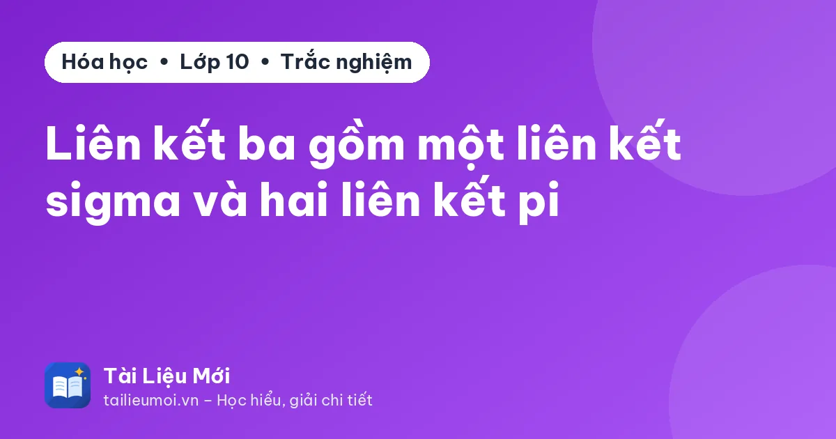 Liên kết ba gồm một liên kết sigma và hai liên kết pi