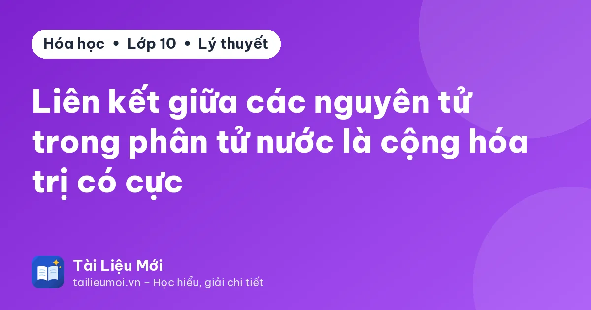 Liên kết giữa các nguyên tử trong phân tử nước là cộng hóa trị có cực