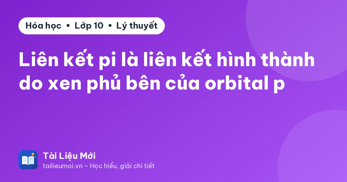 Liên kết pi là liên kết hình thành do xen phủ bên của orbital p
