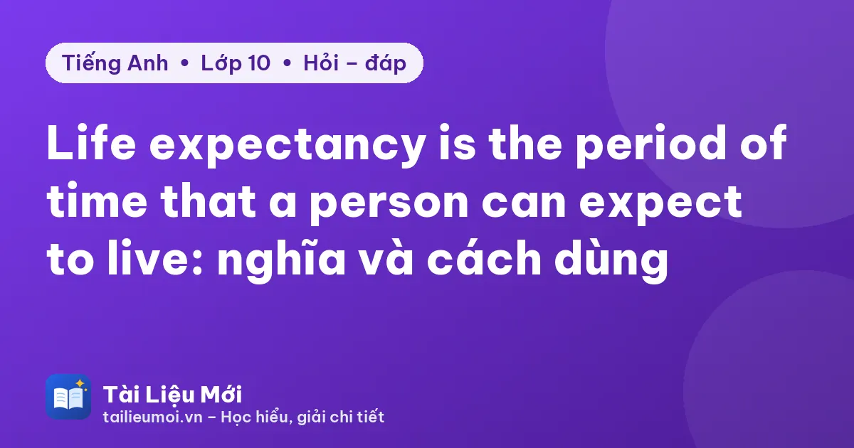 Life expectancy is the period of time that a person can expect to live: nghĩa và cách dùng