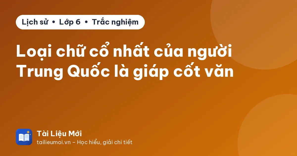 Loại chữ cổ nhất của người Trung Quốc là giáp cốt văn