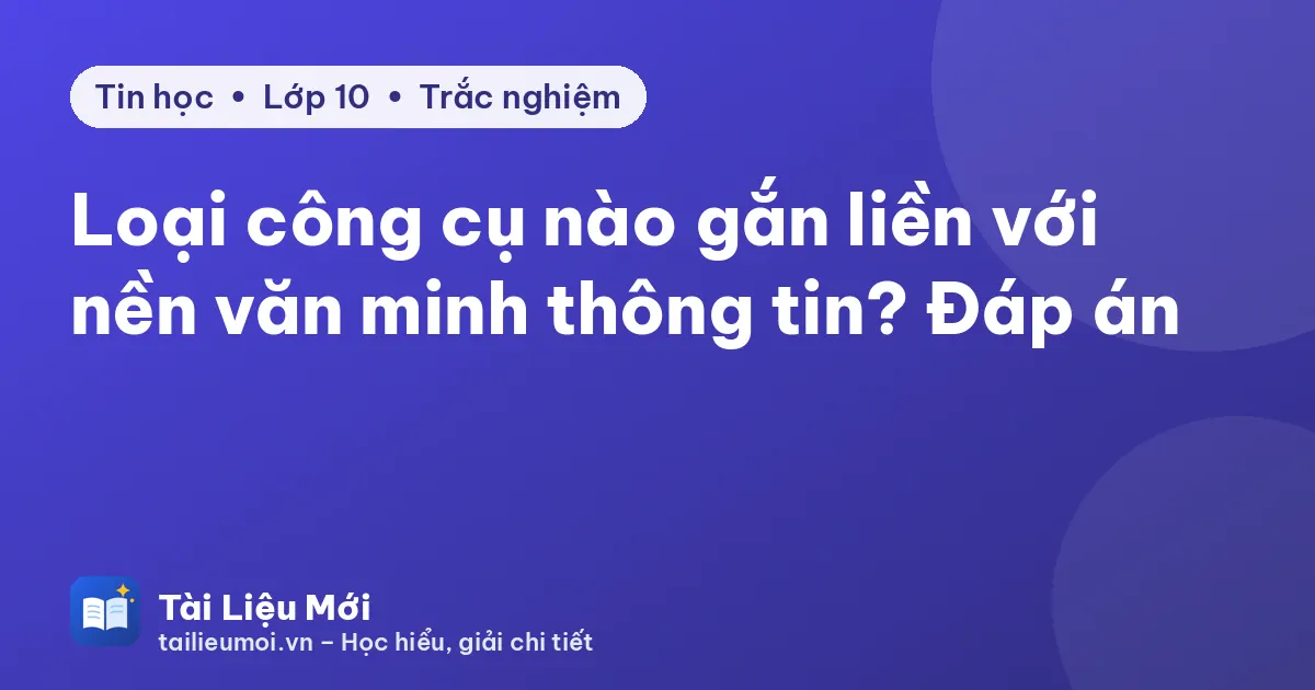 Loại công cụ nào gắn liền với nền văn minh thông tin? Đáp án