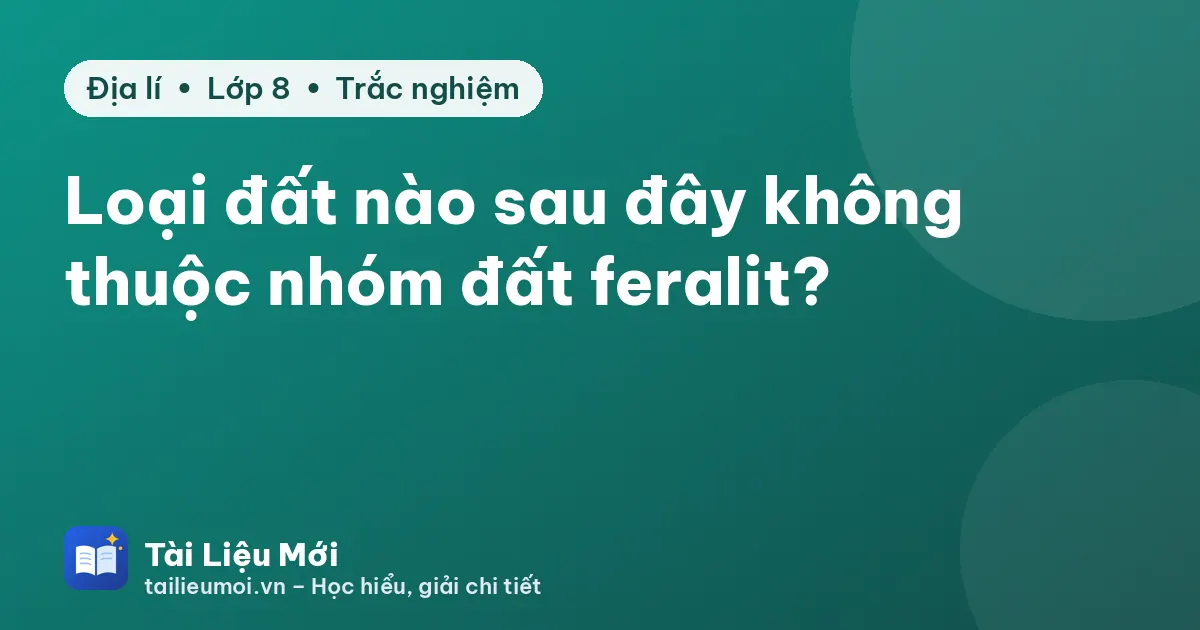 Loại đất nào sau đây không thuộc nhóm đất feralit?