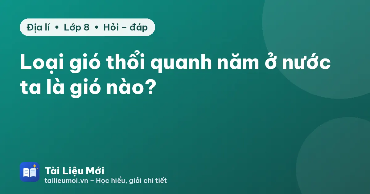 Loại gió thổi quanh năm ở nước ta là gió nào?