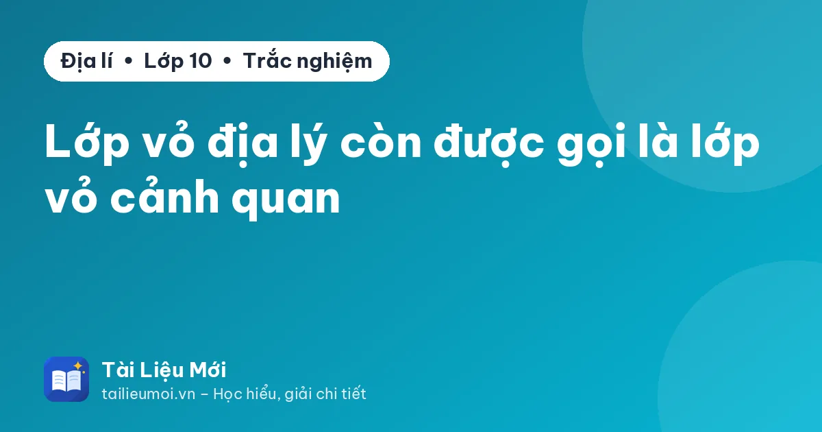 Lớp vỏ địa lý còn được gọi là lớp vỏ cảnh quan