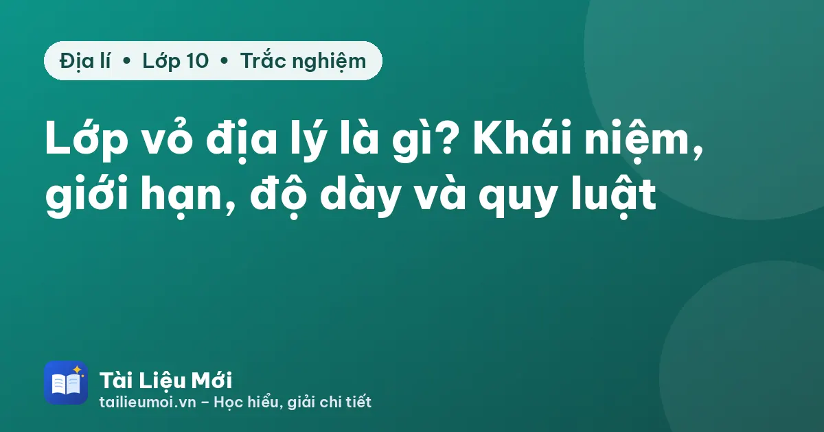Lớp vỏ địa lý là gì? Khái niệm, giới hạn, độ dày và quy luật