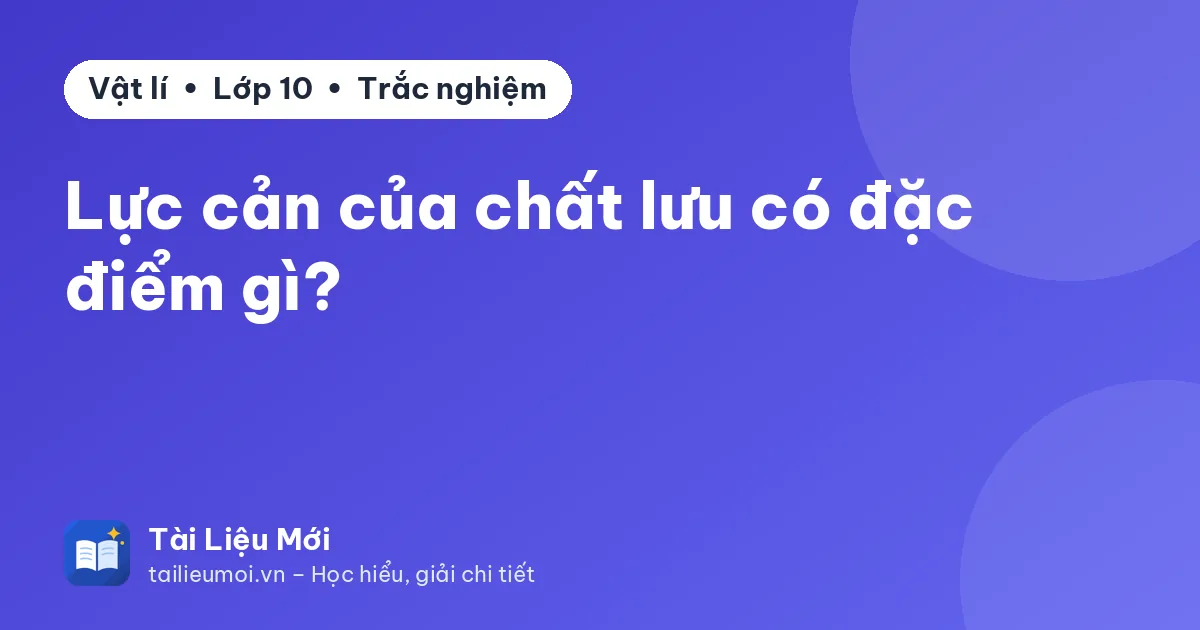Lực cản của chất lưu có đặc điểm gì?
