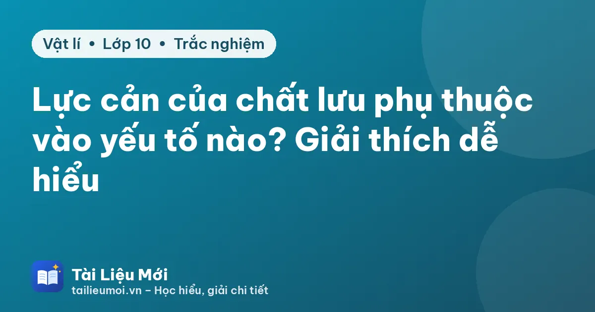 Lực cản của chất lưu phụ thuộc vào yếu tố nào? Giải thích dễ hiểu