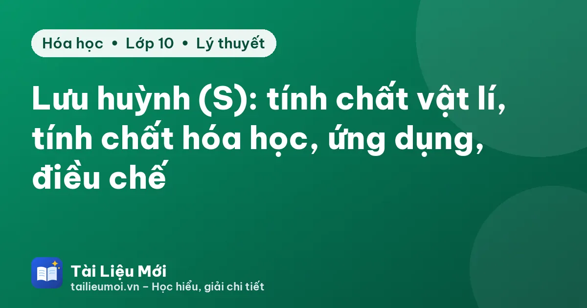 Lưu huỳnh (S): tính chất vật lí, tính chất hóa học, ứng dụng, điều chế