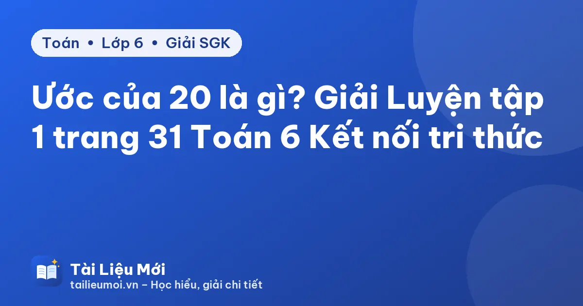 Ước của 20 là gì? Giải Luyện tập 1 trang 31 Toán 6 Kết nối tri thức