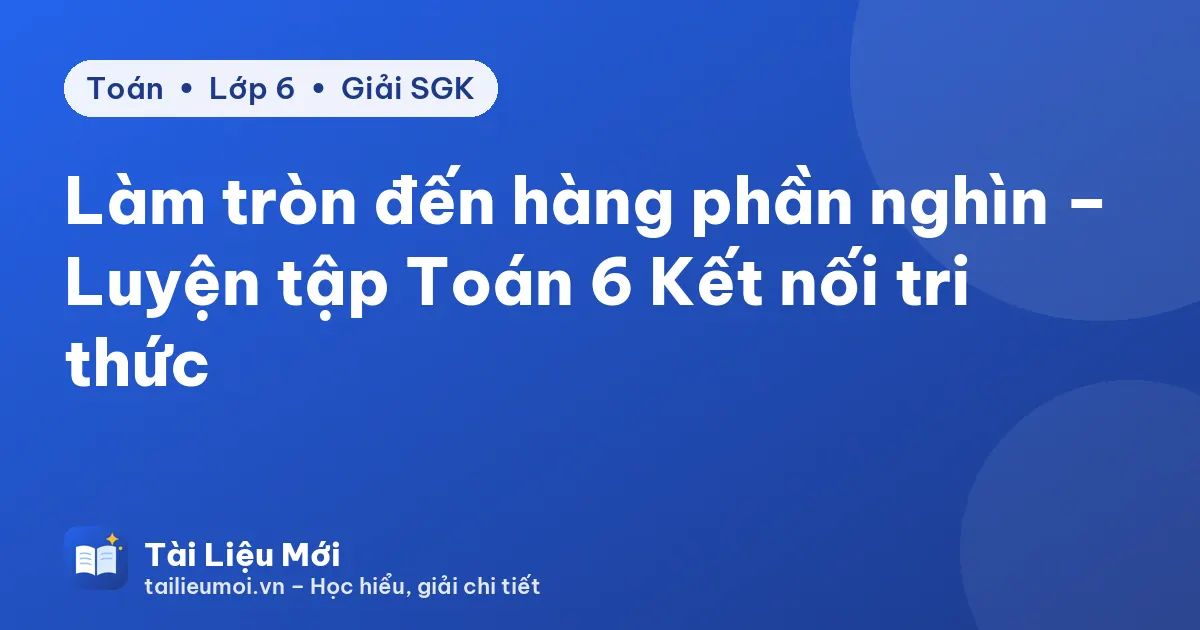Làm tròn đến hàng phần nghìn – Luyện tập Toán 6 Kết nối tri thức