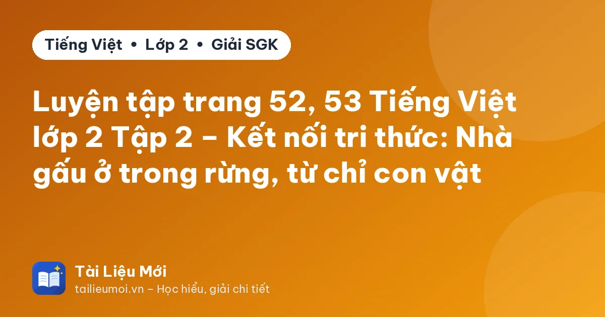Luyện tập trang 52, 53 Tiếng Việt lớp 2 Tập 2 – Kết nối tri thức: Nhà gấu ở trong rừng, từ chỉ con vật