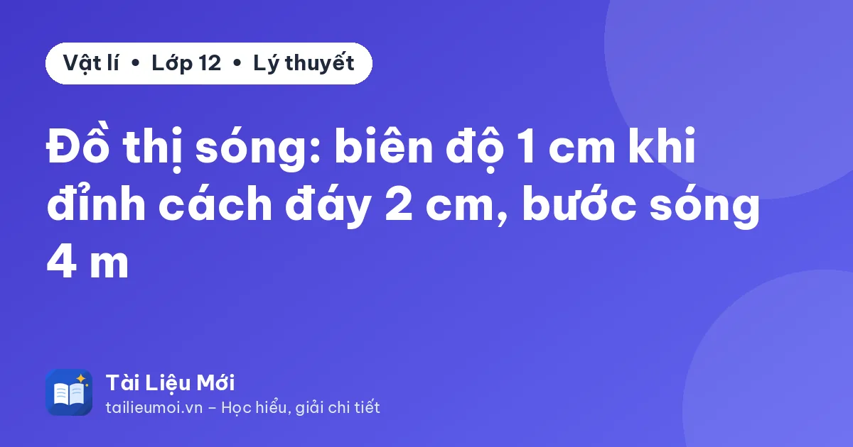 Đồ thị sóng: biên độ 1 cm khi đỉnh cách đáy 2 cm, bước sóng 4 m