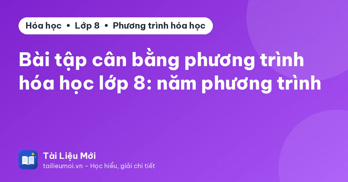 Bài tập cân bằng phương trình hóa học lớp 8: năm phương trình