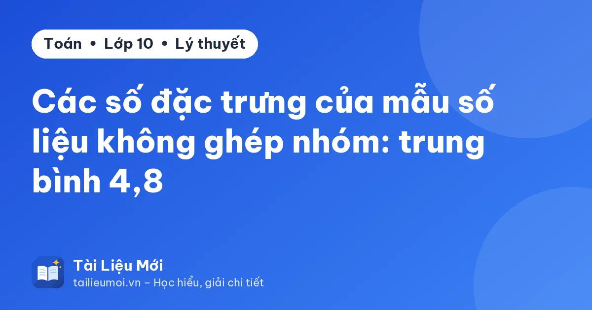 Các số đặc trưng của mẫu số liệu không ghép nhóm: trung bình 4,8