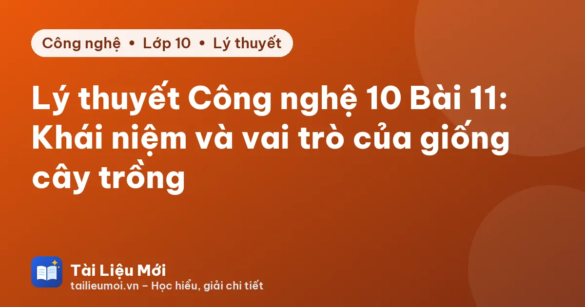 Lý thuyết Công nghệ 10 Bài 11: Khái niệm và vai trò của giống cây trồng