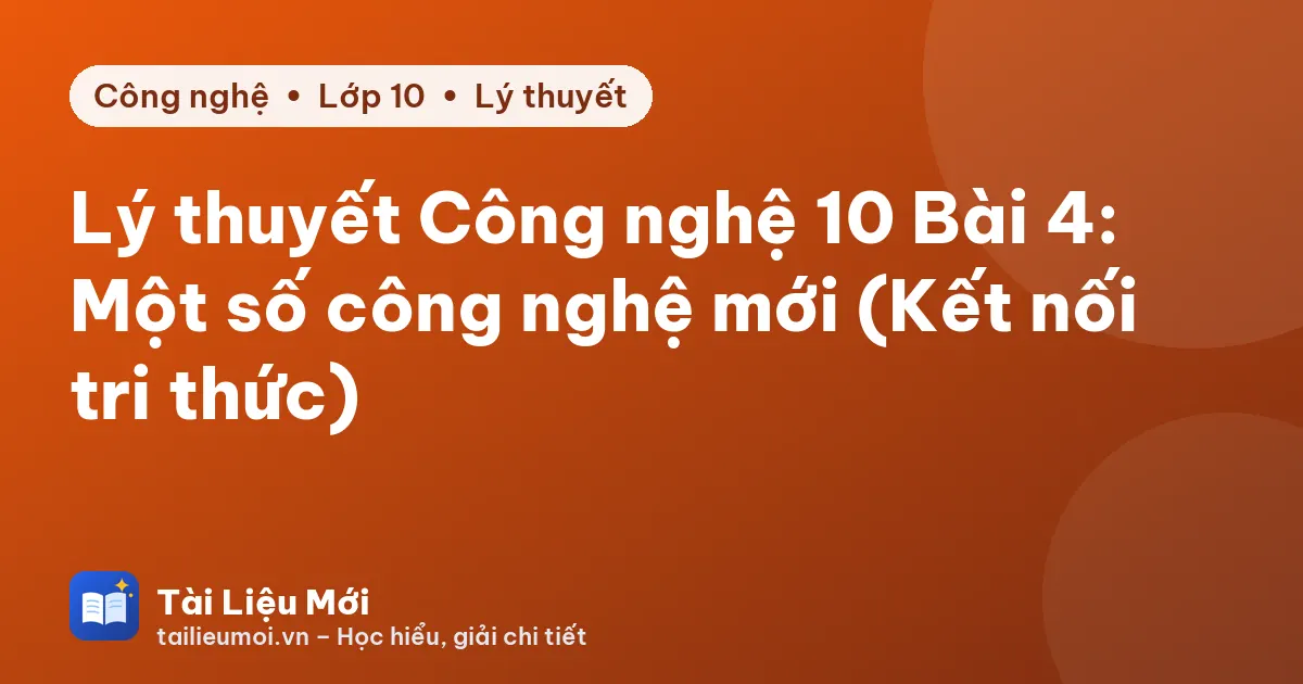 Lý thuyết Công nghệ 10 Bài 4: Một số công nghệ mới (Kết nối tri thức)