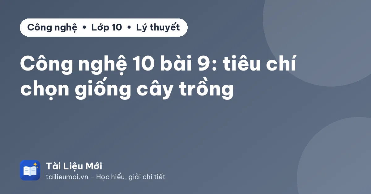 Công nghệ 10 bài 9: tiêu chí chọn giống cây trồng