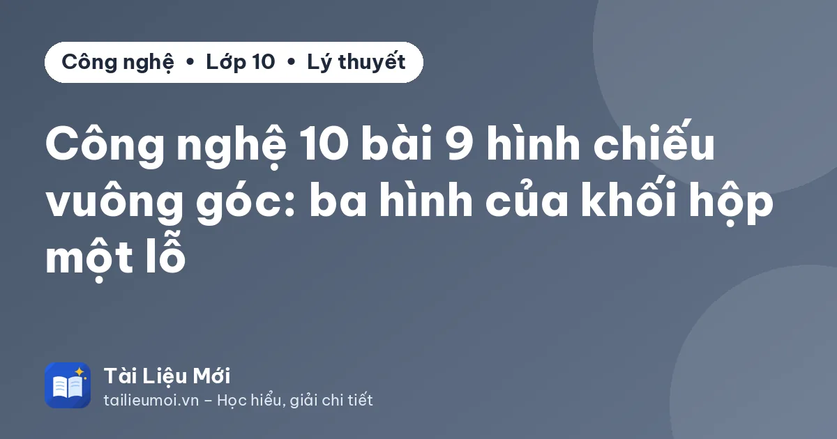Công nghệ 10 bài 9 hình chiếu vuông góc: ba hình của khối hộp một lỗ