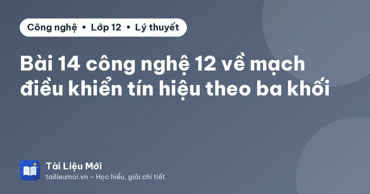 Bài 14 công nghệ 12 về mạch điều khiển tín hiệu theo ba khối