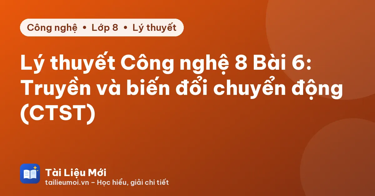 Lý thuyết Công nghệ 8 Bài 6: Truyền và biến đổi chuyển động (CTST)