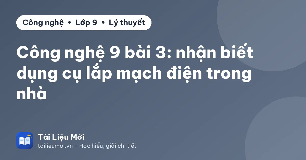 Công nghệ 9 bài 3: nhận biết dụng cụ lắp mạch điện trong nhà
